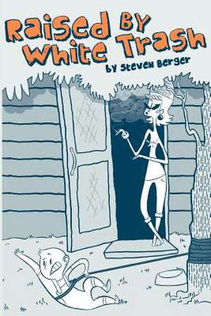 Raised by White Trash de Steven Berger