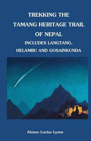 Trekking the Tamang Heritage Trail of Nepal de Alonzo Lucius Lyons