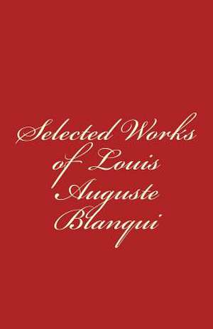 Selected Works of Louis-Auguste Blanqui de Louis-Auguste Blanqui