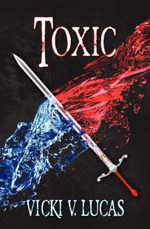 Toxic de Vicki V. Lucas