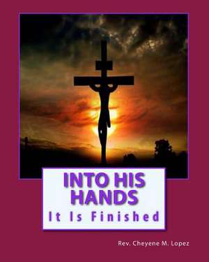 Into His Hands de Rev Cheyene Montana Lopez