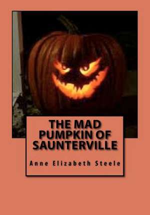 The Mad Pumpkin of Saunterville de Anne Elizabeth Steele