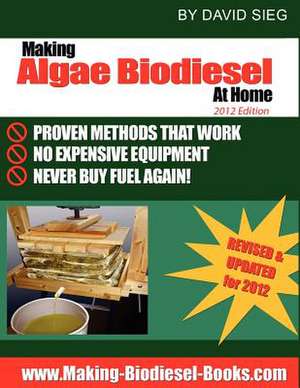 Making Algae Biodiesel at Home 2012 Edition de David Sieg