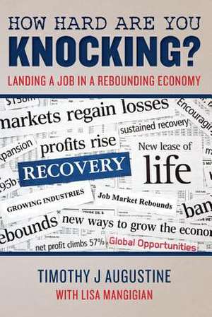 How Hard Are You Knocking? Landing a Job in a Rebounding Economy de Timothy J. Augustine