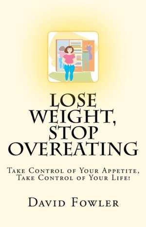 Lose Weight, Stop Overeating de David Fowler