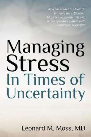 Managing Stress in Times of Uncertainty de MD Leonard M. Moss