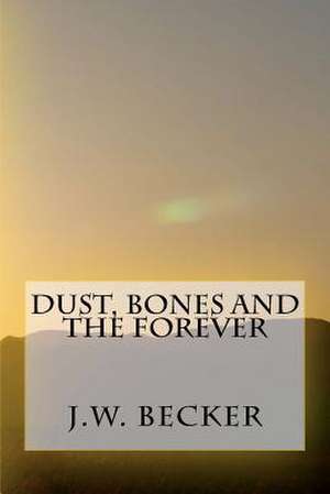 Dust, Bones and the Forever de J. W. Becker