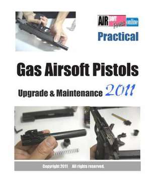 Practical Gas Airsoft Pistols Upgrade & Maintenance 2011 de Airsoftpress