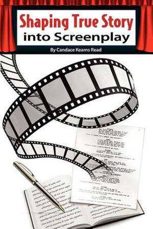 Shaping True Story Into Screenplay de Candace Kearns Read