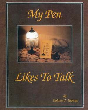 My Pen Likes to Talk de Dolores C. Urbank