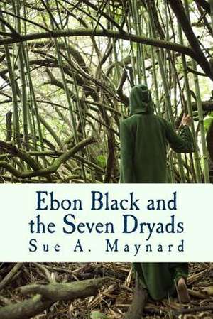 Ebon Black and the Seven Dryads de Sue A. Maynard