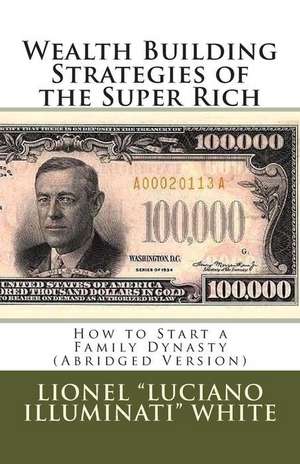 Wealth Building Strategies of the Super Rich de Lionel Luciano Illuminati White