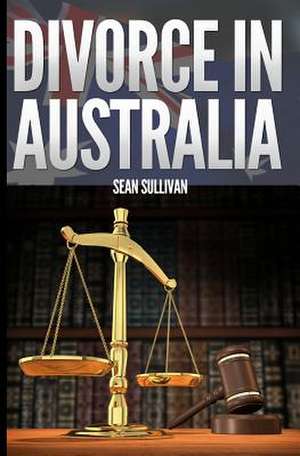 Divorce in Australia de MR Sean Sullivan