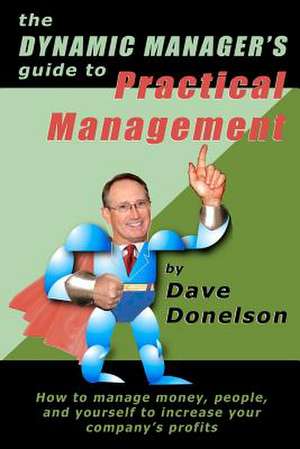 The Dynamic Manager's Guide to Practical Management de Dave Donelson