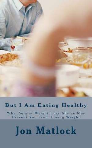 But I Am Eating Healthy de Jon Matlock Cft