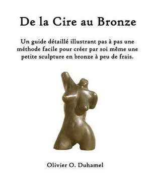 de La Cire Au Bronze de Olivier O. Duhamel