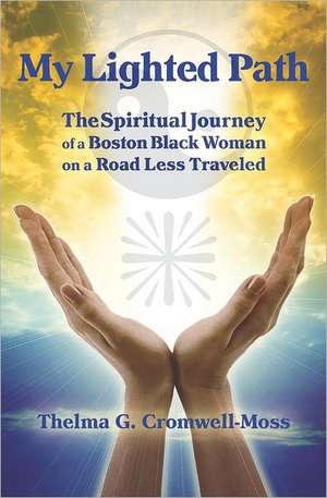 My Lighted Path: The Spiritual Journey of a Boston Black Woman on a Road Less Traveled de Thelma G. Cromwell-Moss