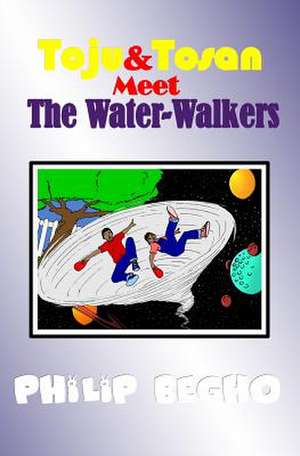 Toju & Tosan Meet the Water-Walkers de Philip Begho