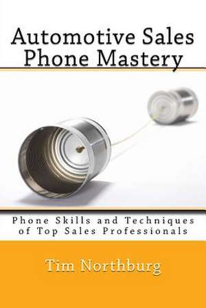 Automotive Sales Phone Mastery de Tim Northburg