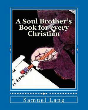 A Soul Brother's Book for Every Christian de Rev Samuel E. Lang Sr