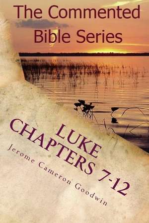 Luke Chapters 7-12 de Jerome Cameron Goodwin