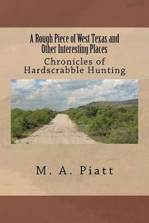 A Rough Piece of West Texas and Other Interesting Places de MR M. a. Piatt