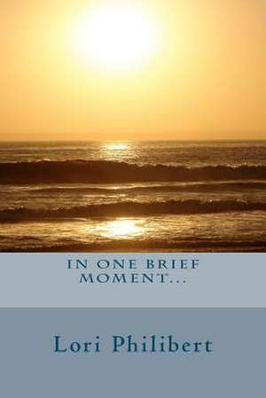 In One Brief Moment... de Lori Philibert