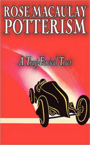 Potterism, a Tragi-Farcical Tract by Dame Rose Macaulay, Fiction, Romance, Literary de Rose Dame Macaulay