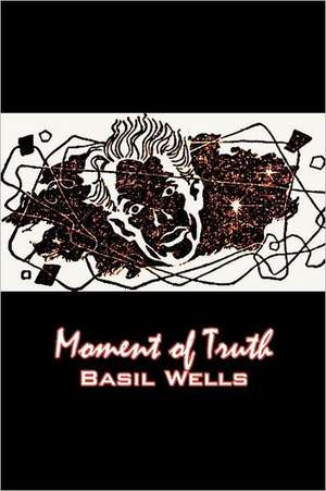 Moment of Truth by Basil Wells, Science Fiction, Fantasy, Adventure de Basil Wells