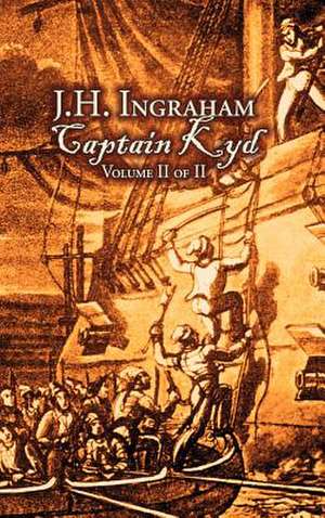 Captain Kyd, Vol. II of II by J. H. Ingraham, Fiction, Action & Adventure de J. H. Ingraham