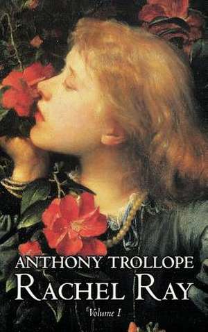 Rachel Ray, Vol. I of II by Anthony Trollope, Fiction, Literary de Anthony Trollope