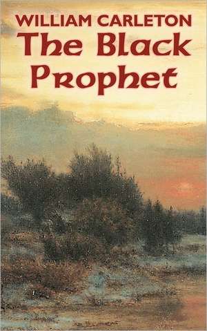 The Black Prophet by William Carleton, Fiction, Classics, Literary de William Carleton