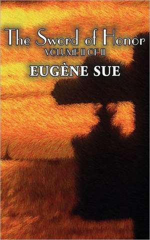 The Sword of Honor, Volume II of II by Eugene Sue, Fiction, Fantasy, Horror, Fairy Tales, Folk Tales, Legends & Mythology de Eugene Sue