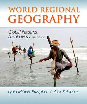 World Regional Geography: Global Patterns, Local Lives de Lydia Mihelic Pulsipher