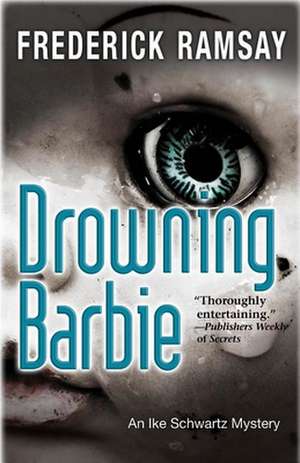 Drowning Barbie: An Ike Schwartz Mystery de Frederick Ramsay