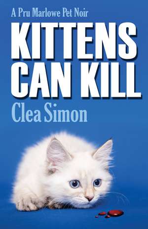 Kittens Can Kill: A Pru Marlowe Pet Noir de Clea Simon