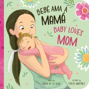 Bebé Ama a Mamá / Baby Loves Mom de Teresa Martinez