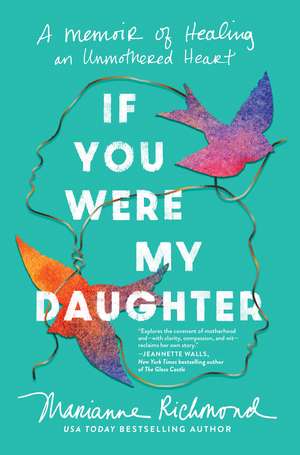 If You Were My Daughter: A Memoir of Healing an Unmothered Heart de Marianne Richmond