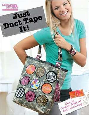 Just Duct Tape It! de Patti Wallenfang