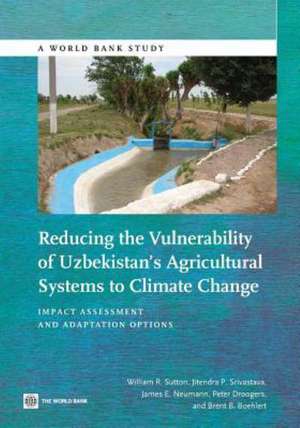 Reducing the Vulnerability of Uzbekistan's Agricultural Systems to Climate Change: Impact Assessment and Adaptation Options de William R. Sutton