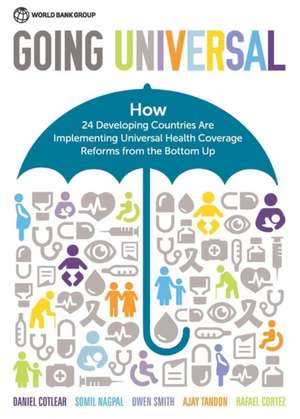 Going Universal: How Twenty-Four Countries Are Implementing Universal Health Coverage from the Bottom Up de Somil Nagpal