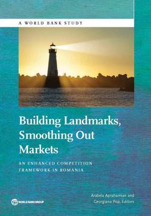 Building Landmarks, Smoothing Out Markets: An Enhanced Competition Framework in Romania de Arabela Aprahamian