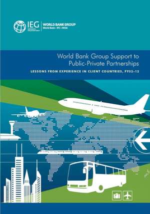 World Bank Group Support to Public-Private Partnerships: Lessons from Experience in Client Countries, Fy02-12 de World Bank World Bank