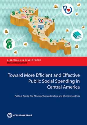 Toward More Efficient and Effective Public Social Spending in Central America de Pablo Acosta