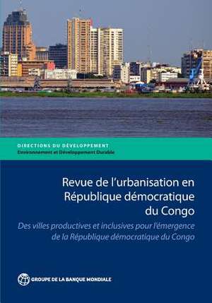 Revue de L'Urbanisation En Republique Democratique Du Congo de The World Bank