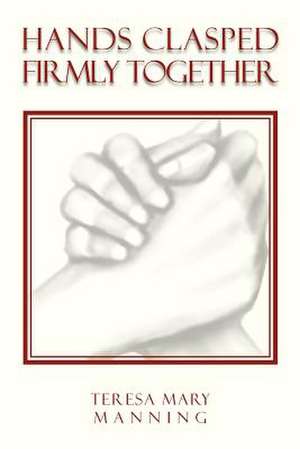 Hands Clasped Firmly Together de Teresa Mary Manning