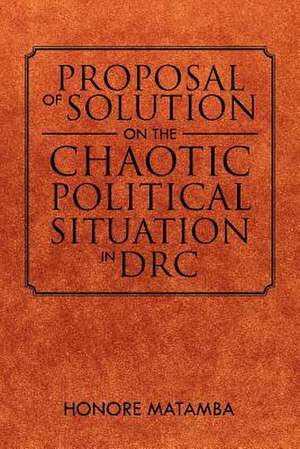 Proposal Of Solution On The Chaotic Political Situation In DRC de Honore Matamba