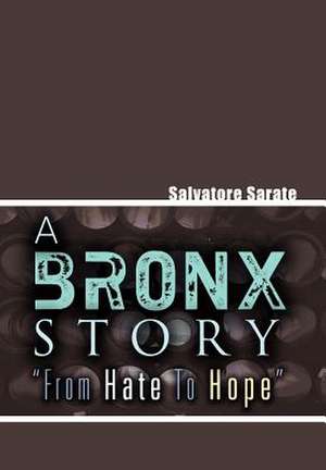 A Bronx Story from Hate to Hope de Salvatore Sarate