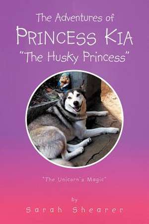 THE ADVENTURES OF PRINCESS KIA "THE HUSKY PRINCESS" de Sarah Shearer