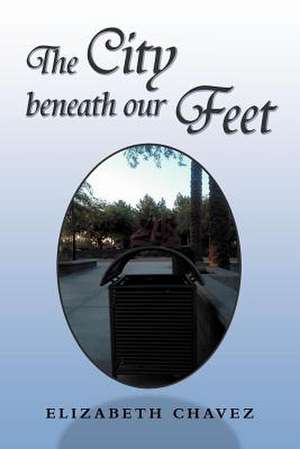 The City Beneath Our Feet de Elizabeth Chavez